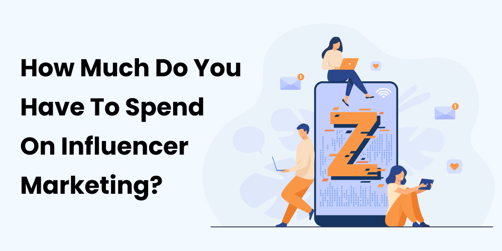 How Much Do You Have To Spend On Influencer Marketing