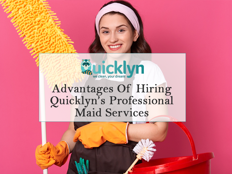 Advantages Of Hiring Quicklyn’s Professional Maid Services
