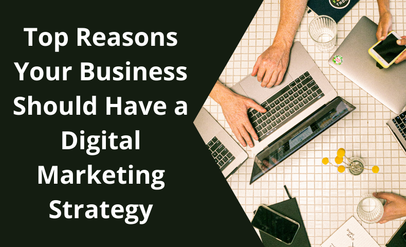 Top Reasons Your Business Should Have a Digital Marketing Strategy