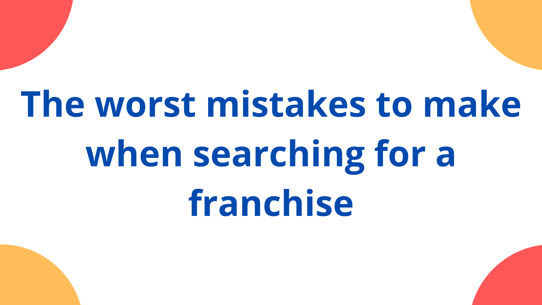 the 9 worst mistakes to make when searching for a franchise