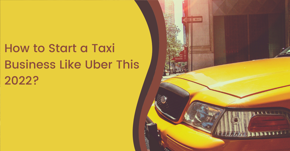 How to Start a Taxi Business Like Uber This 2022?