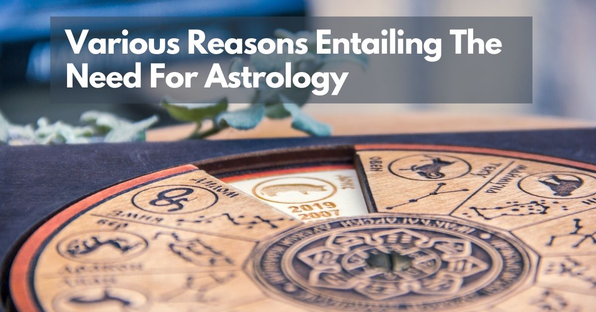 Various reasons entailing the need for astrology