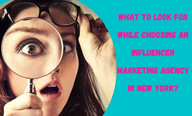 What To Look For While Choosing An Influencer Marketing Agency In New York?