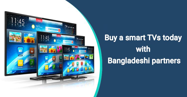 Buy a Smart TVs today with Bangladeshi partners