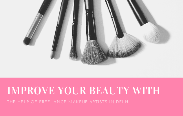 Improve your beauty with the help of Freelance Makeup artists in Delhi