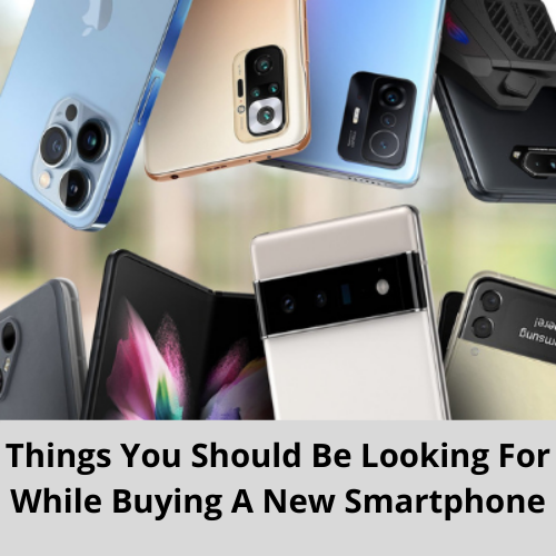Things You Should Be Looking For While Buying A New Smartphone
